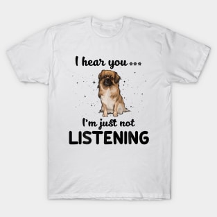 Tibetan Spaniel I hear you Iam just not listening T-Shirt